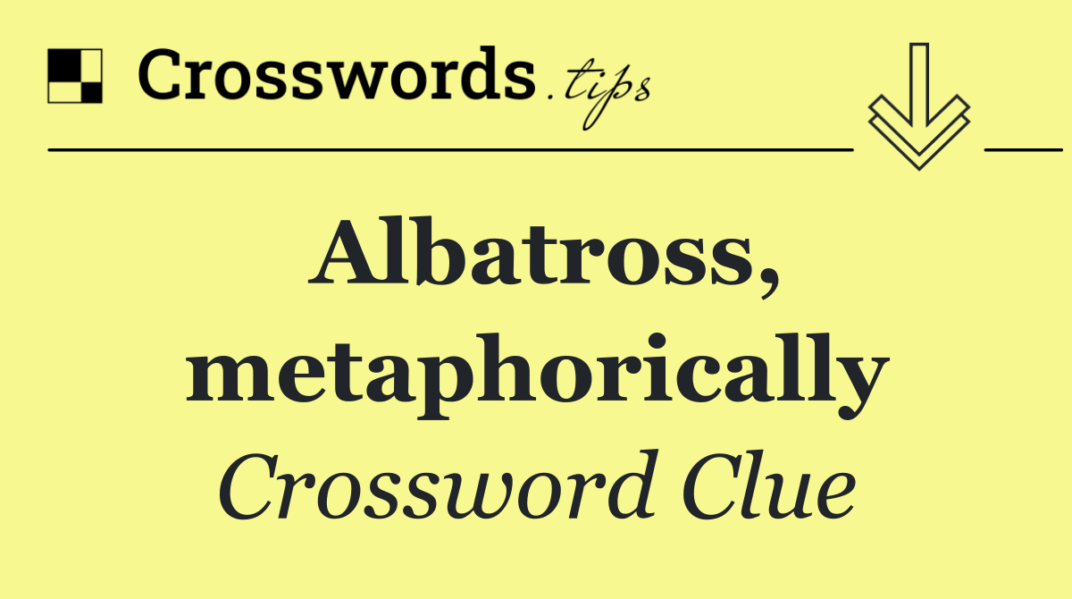 Albatross, metaphorically