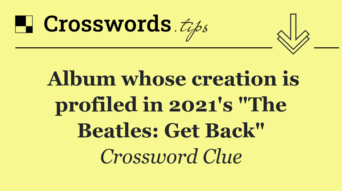 Album whose creation is profiled in 2021's "The Beatles: Get Back"