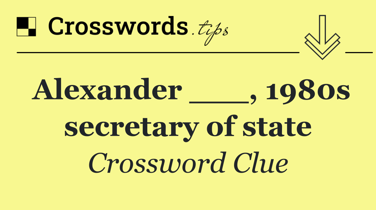 Alexander ___, 1980s secretary of state