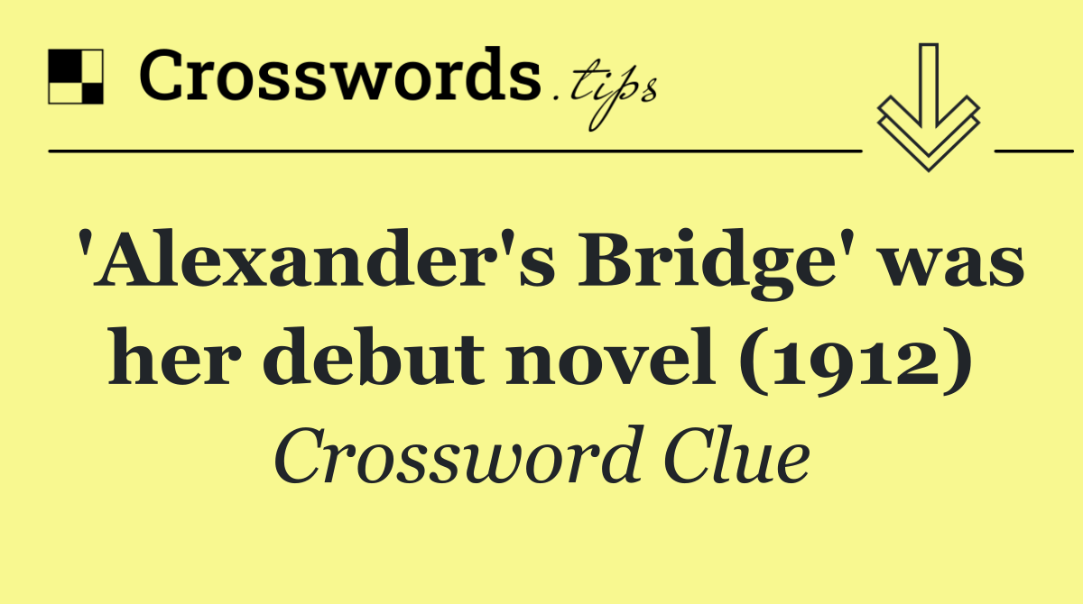 'Alexander's Bridge' was her debut novel (1912)