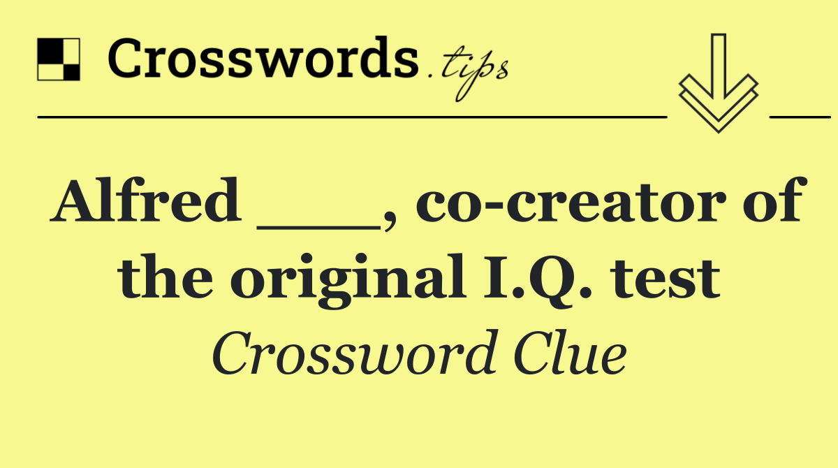 Alfred ___, co creator of the original I.Q. test
