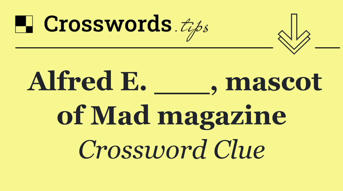 Alfred E. ___, mascot of Mad magazine