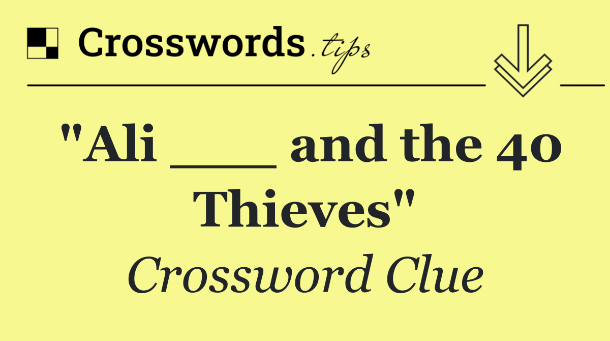 "Ali ___ and the 40 Thieves"