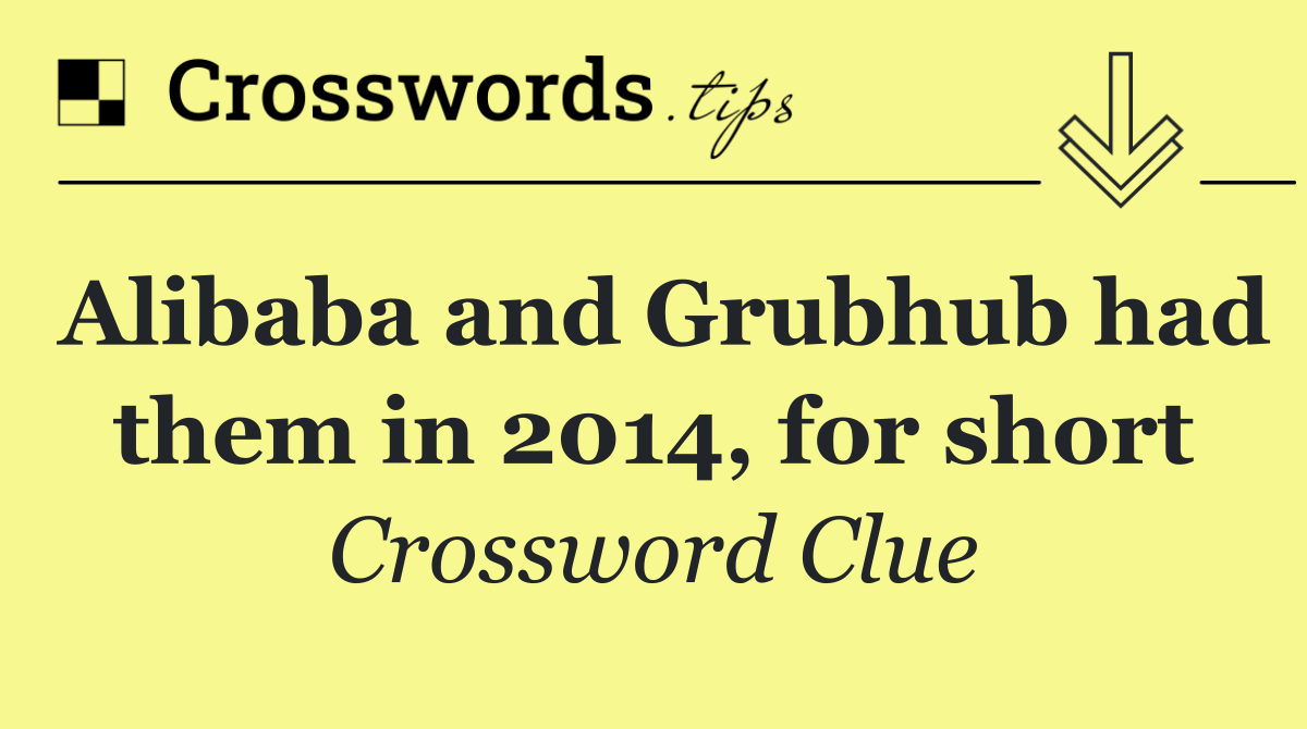 Alibaba and Grubhub had them in 2014, for short