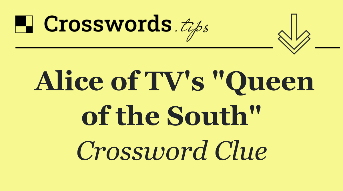 Alice of TV's "Queen of the South"