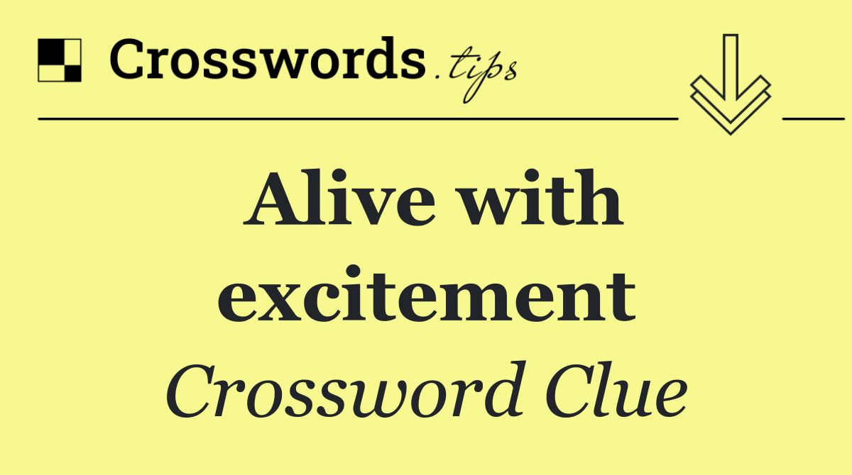 Alive with excitement