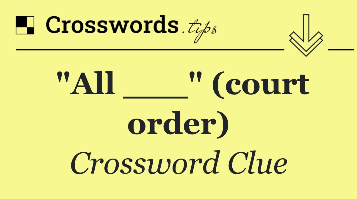 "All ___" (court order)