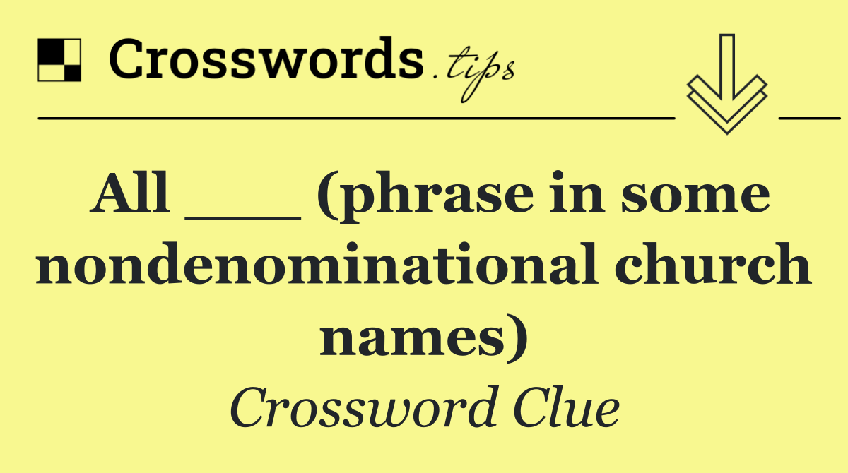 All ___ (phrase in some nondenominational church names)