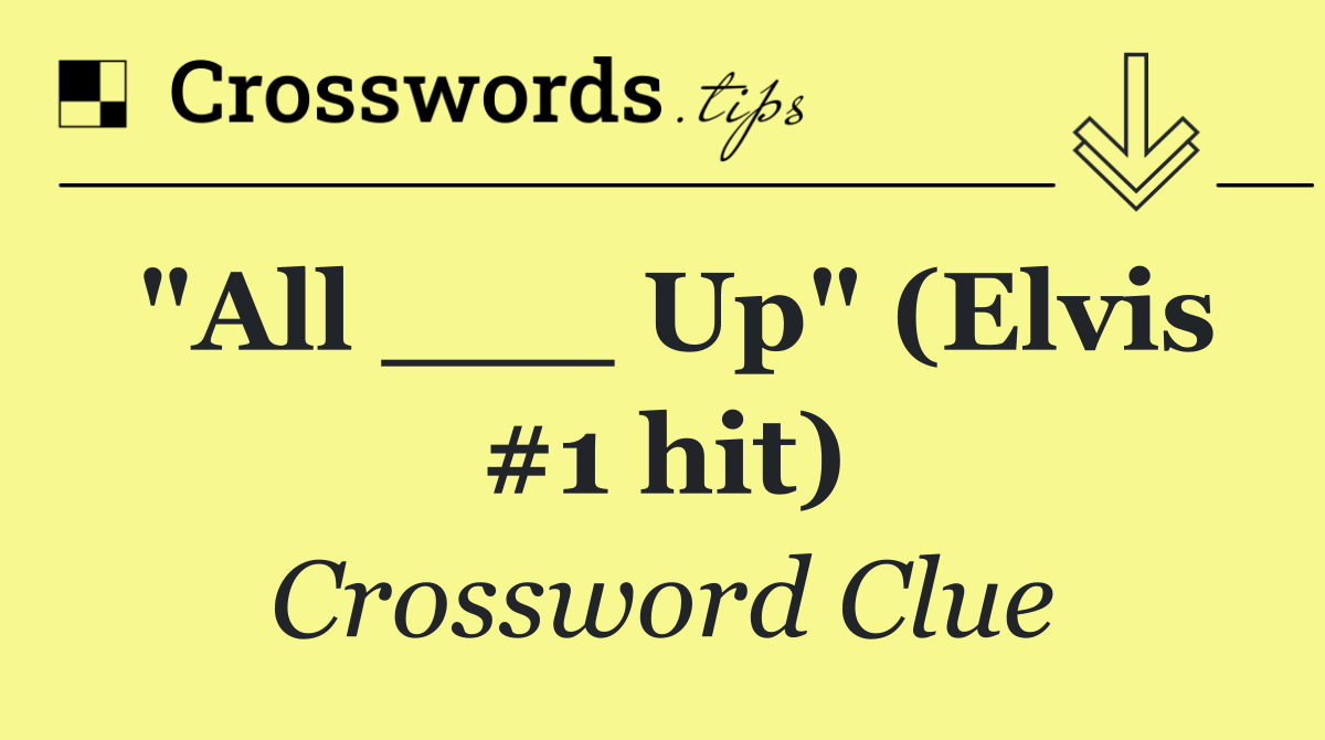 "All ___ Up" (Elvis #1 hit)