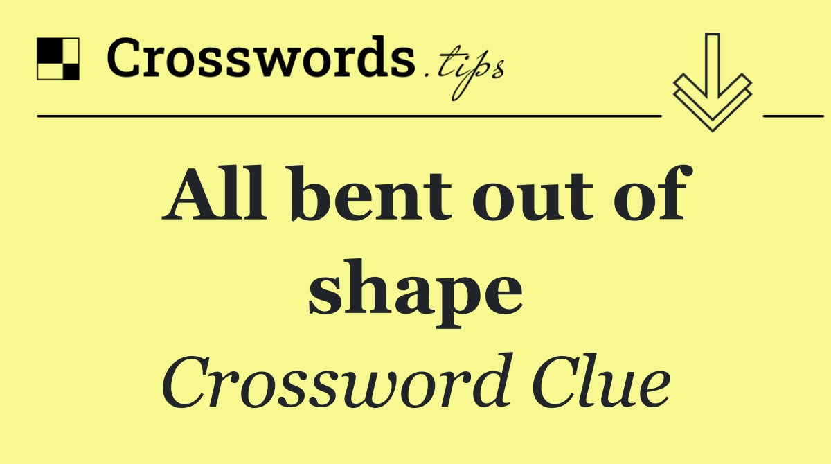 All bent out of shape
