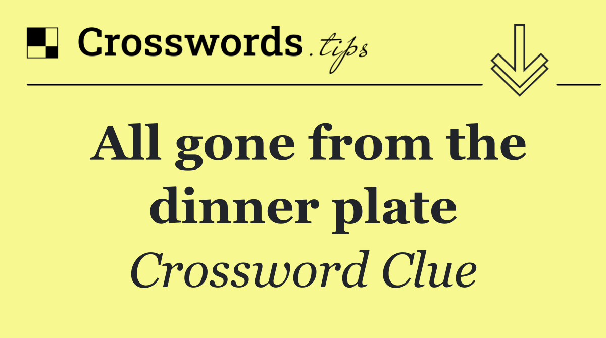 All gone from the dinner plate