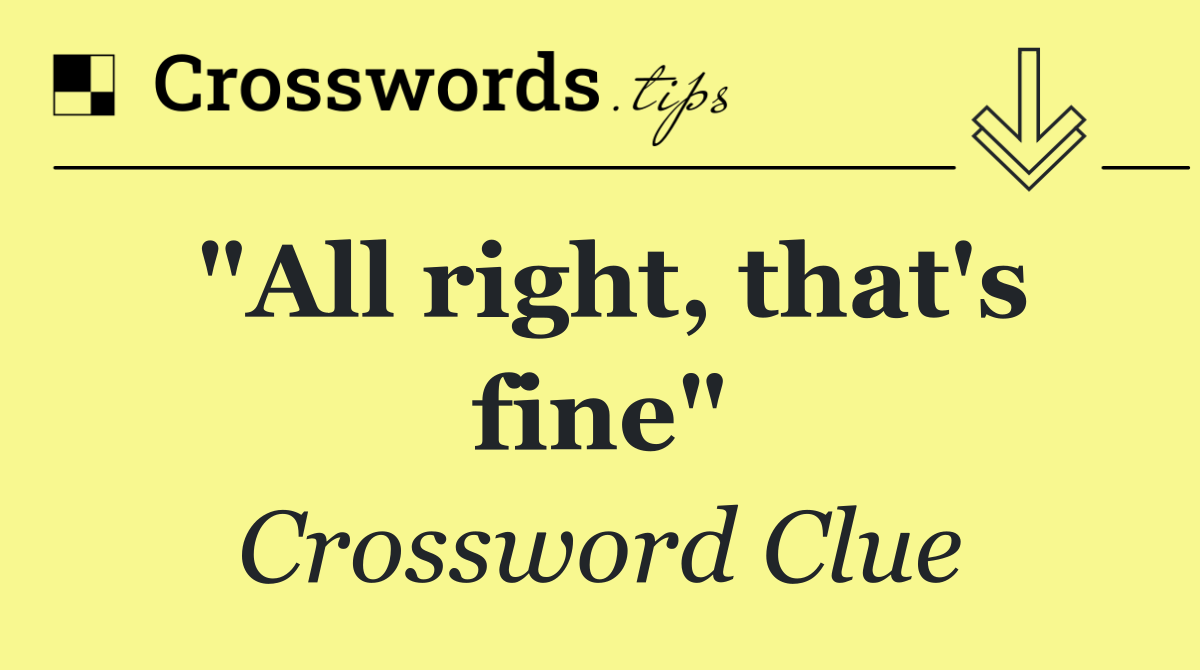 "All right, that's fine"