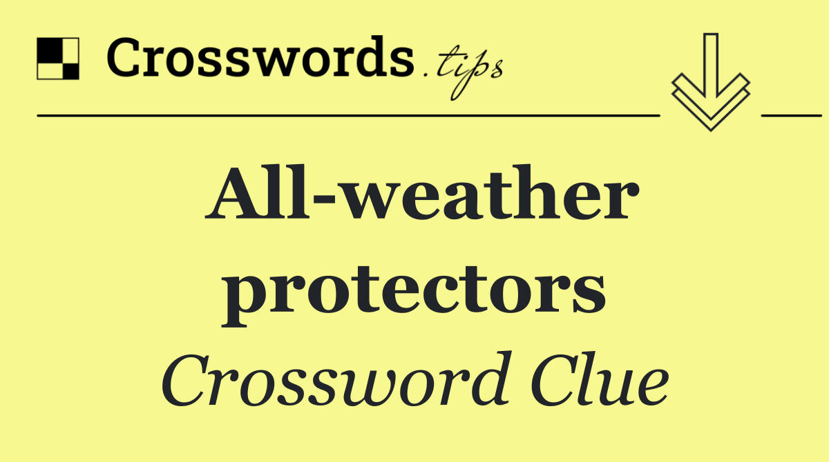 All weather protectors