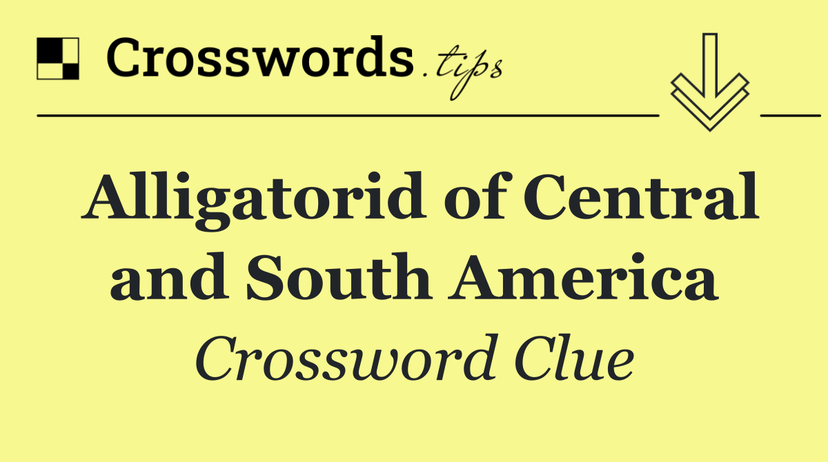 Alligatorid of Central and South America