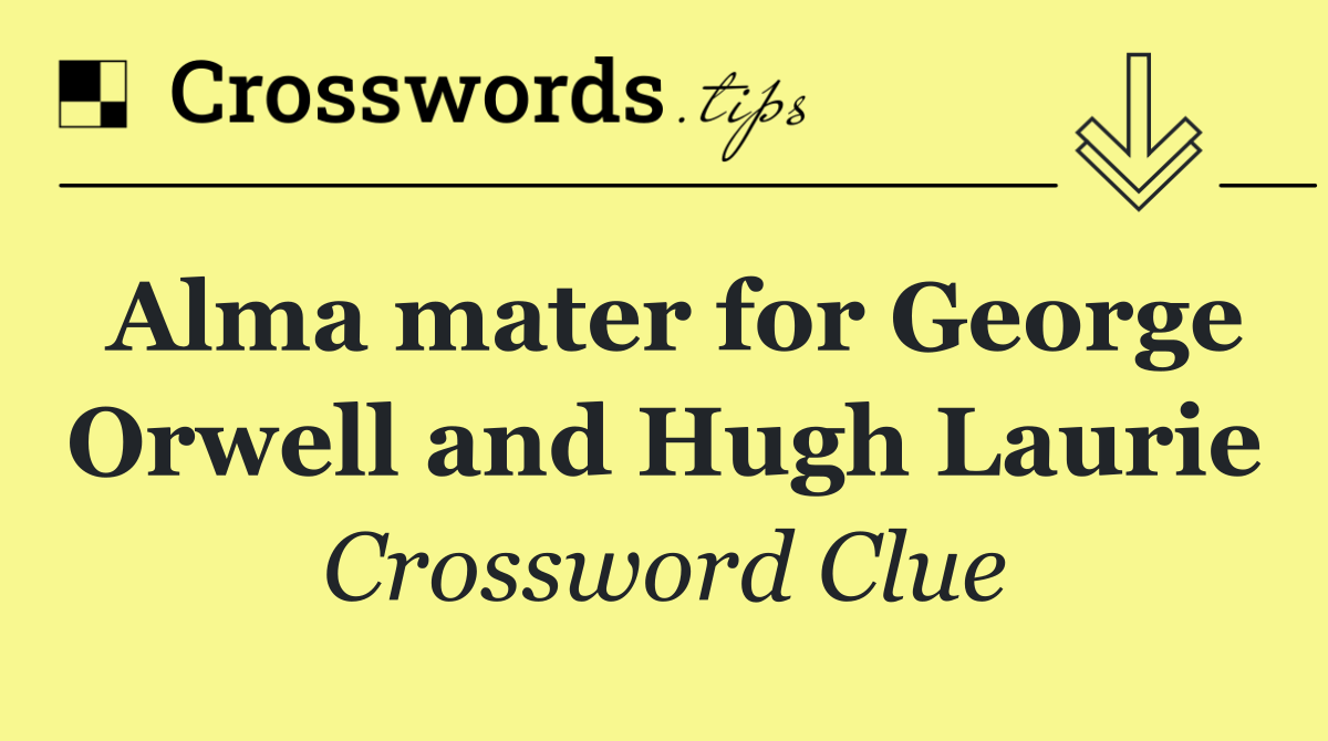 Alma mater for George Orwell and Hugh Laurie