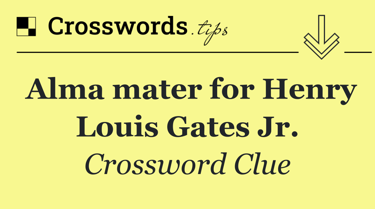 Alma mater for Henry Louis Gates Jr.