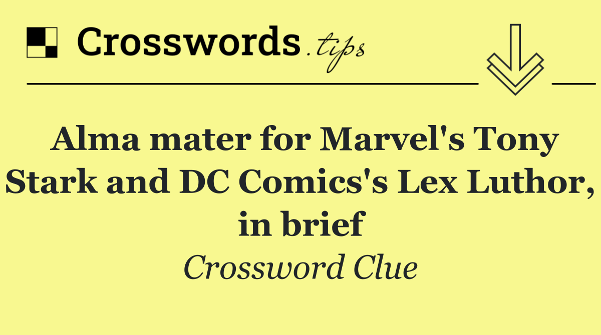 Alma mater for Marvel's Tony Stark and DC Comics's Lex Luthor, in brief