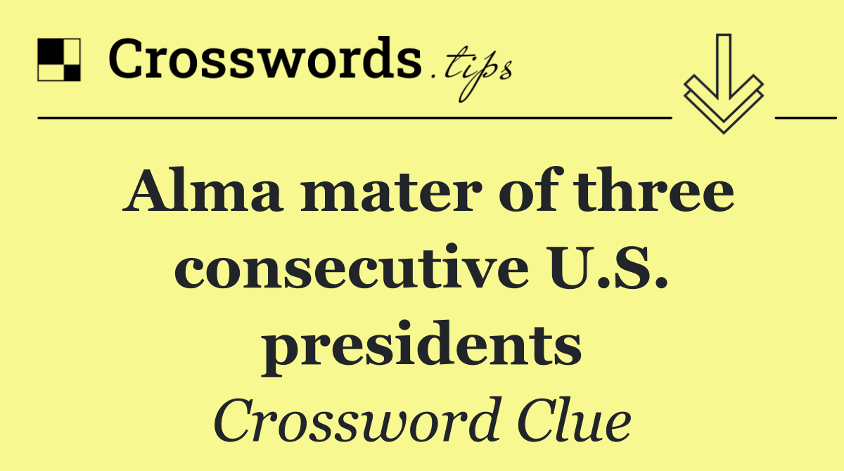 Alma mater of three consecutive U.S. presidents