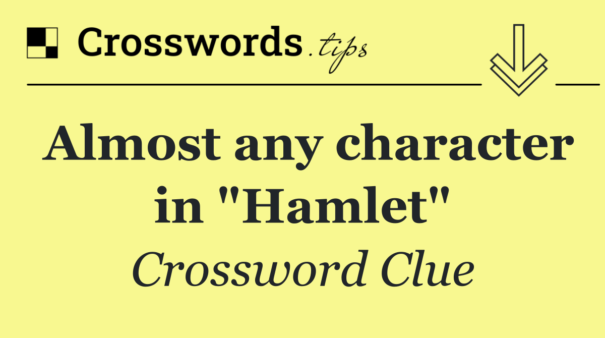 Almost any character in "Hamlet"