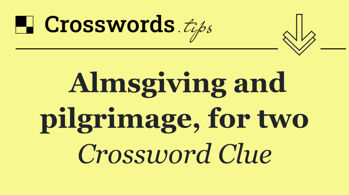 Almsgiving and pilgrimage, for two