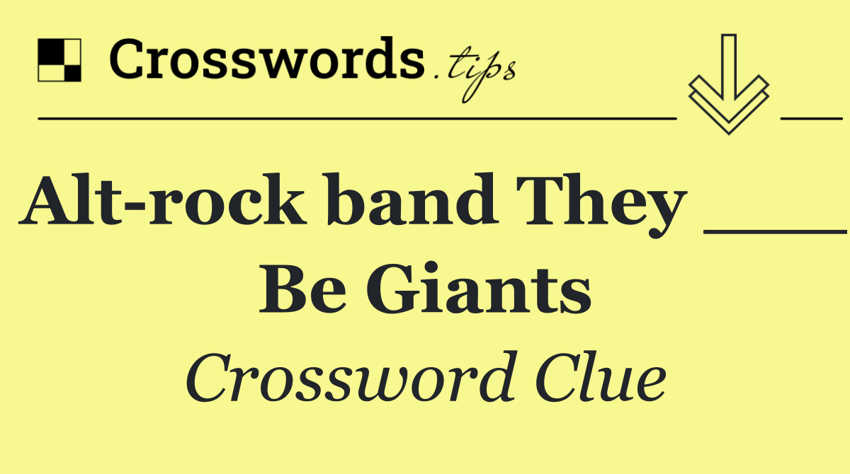 Alt rock band They ___ Be Giants