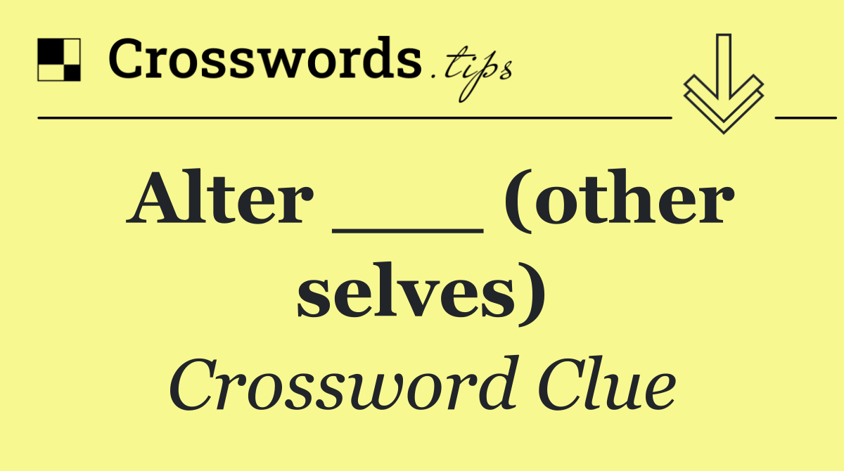 Alter ___ (other selves)