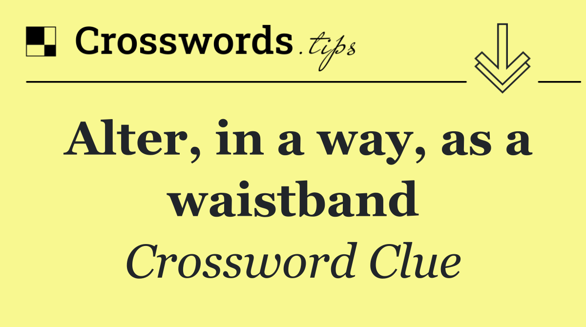 Alter, in a way, as a waistband