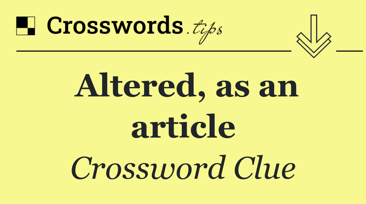 Altered, as an article