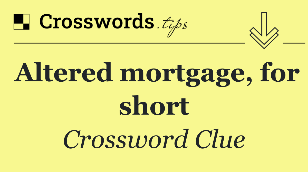 Altered mortgage, for short