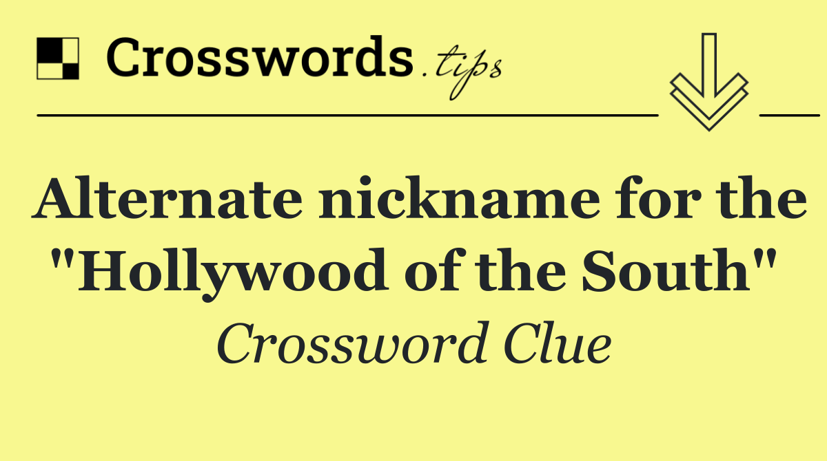 Alternate nickname for the "Hollywood of the South"