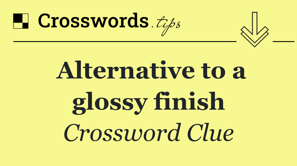 Alternative to a glossy finish