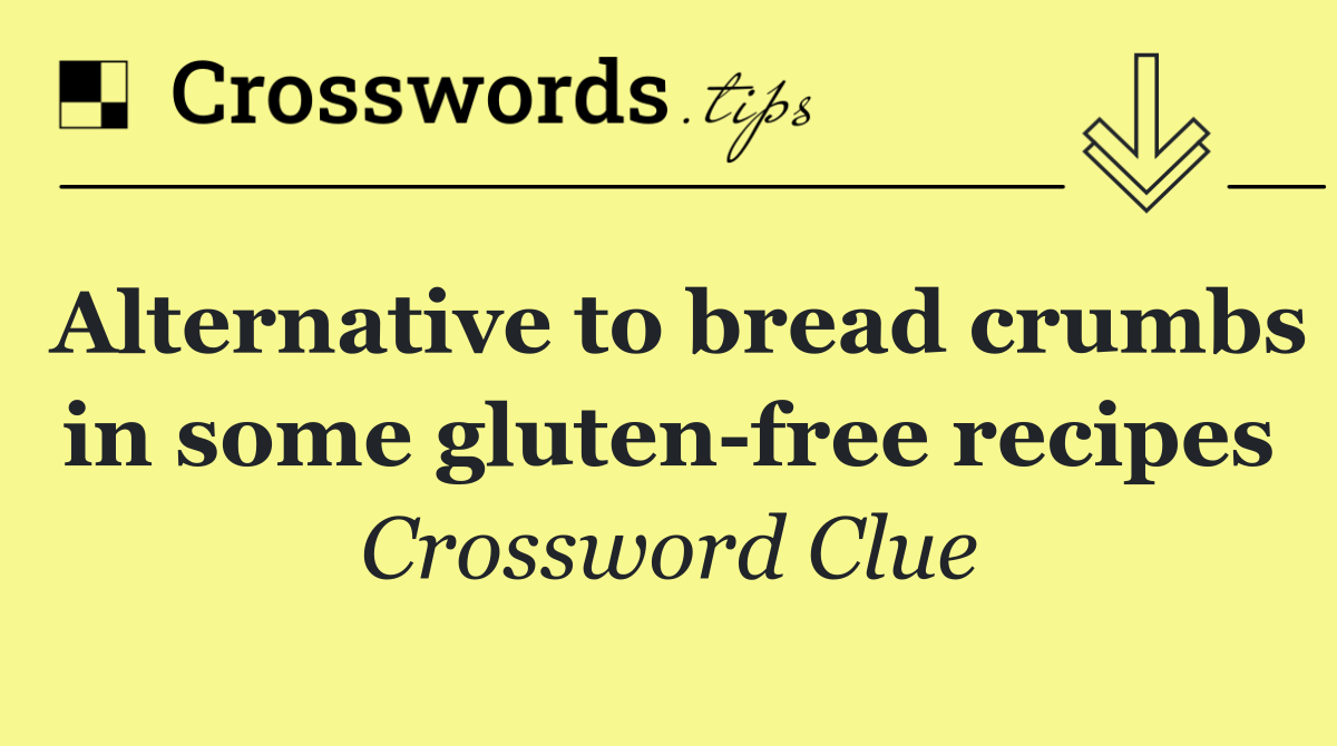 Alternative to bread crumbs in some gluten free recipes