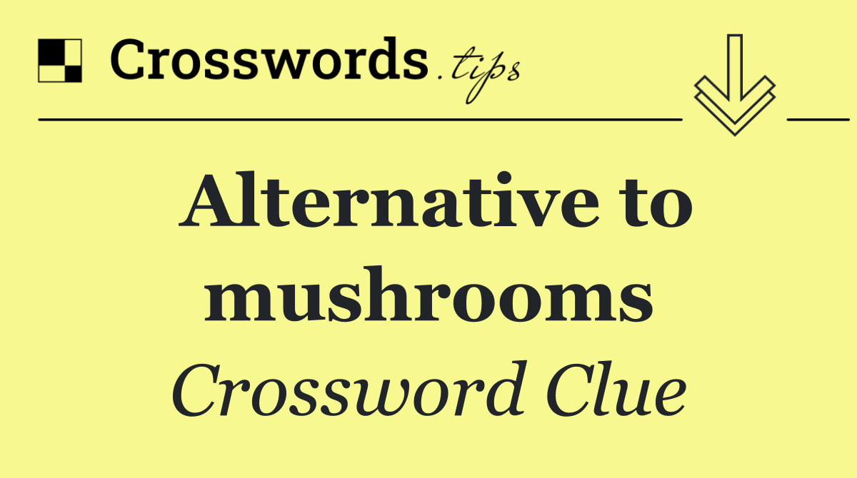 Alternative to mushrooms