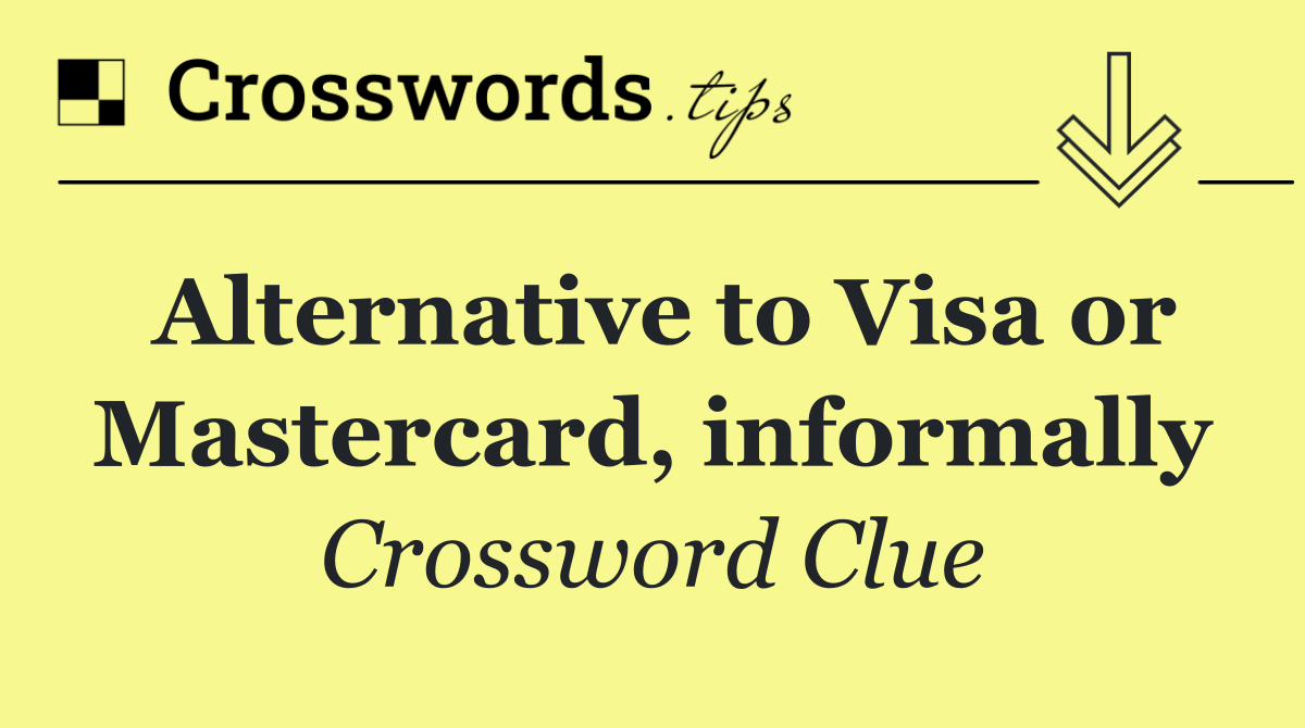 Alternative to Visa or Mastercard, informally