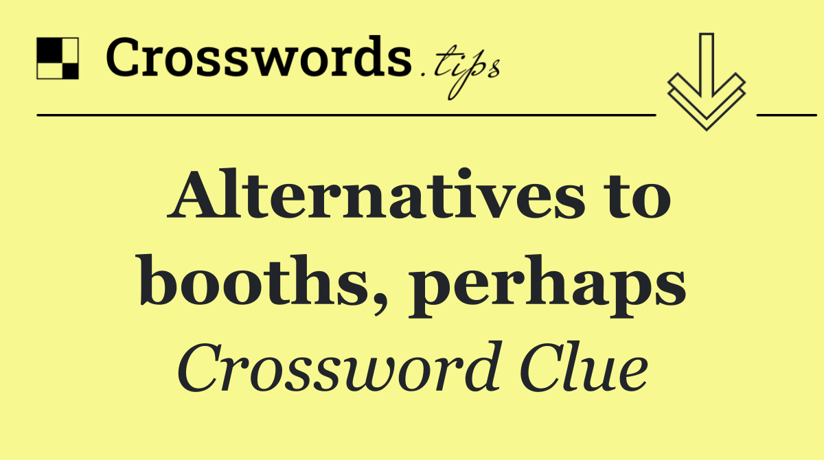 Alternatives to booths, perhaps