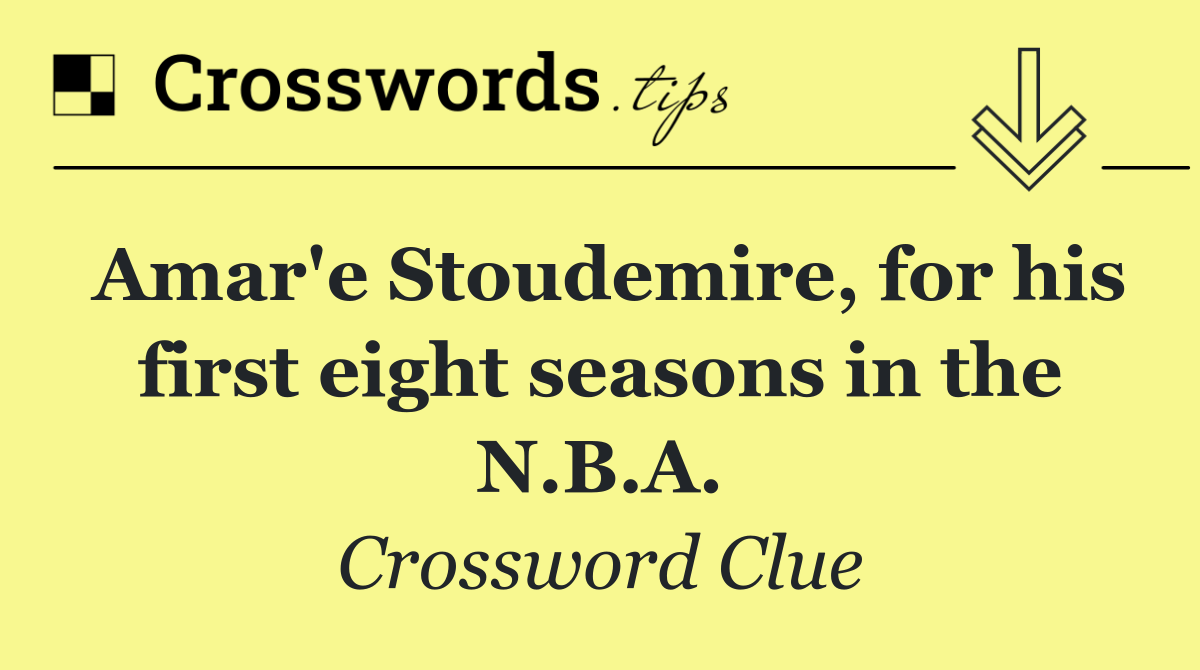 Amar'e Stoudemire, for his first eight seasons in the N.B.A.