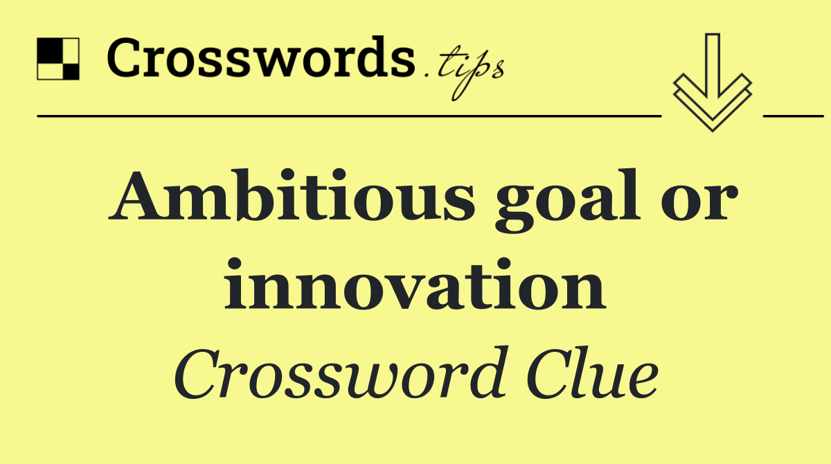 Ambitious goal or innovation