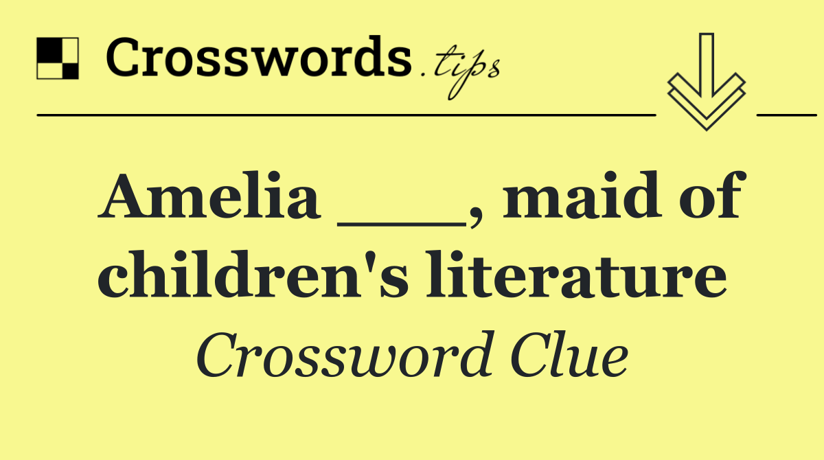 Amelia ___, maid of children's literature
