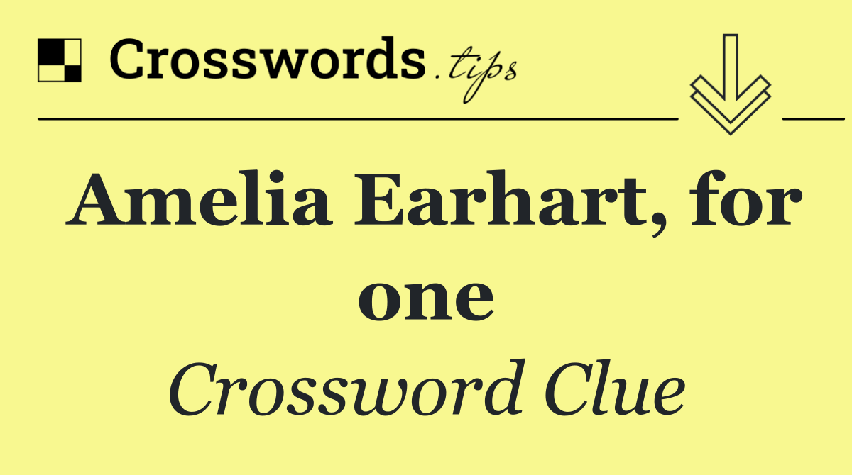 Amelia Earhart, for one