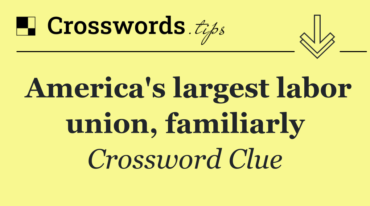 America's largest labor union, familiarly