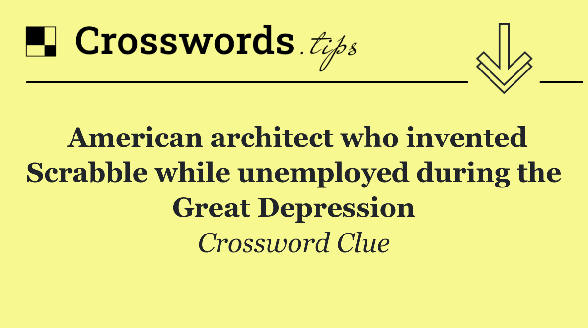 American architect who invented Scrabble while unemployed during the Great Depression