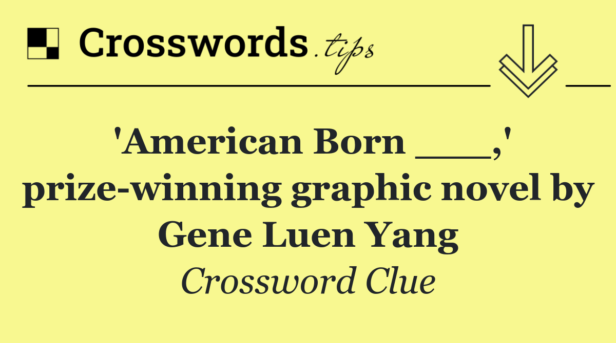 'American Born ___,' prize winning graphic novel by Gene Luen Yang
