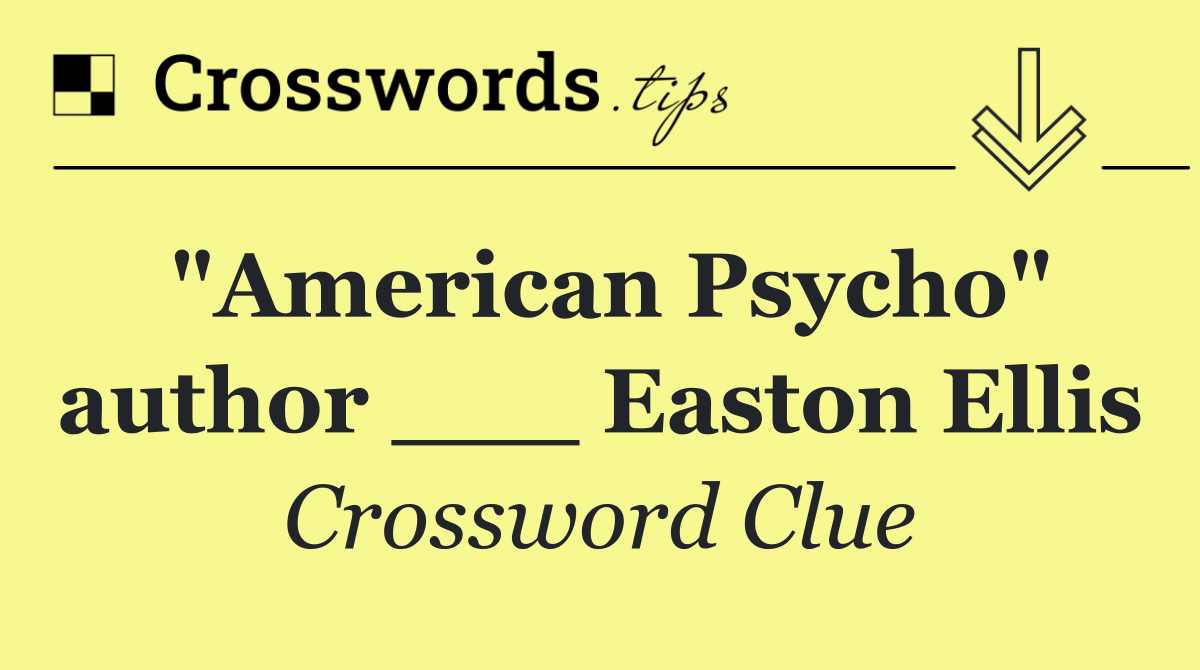 "American Psycho" author ___ Easton Ellis