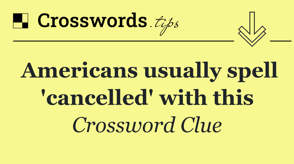 Americans usually spell 'cancelled' with this