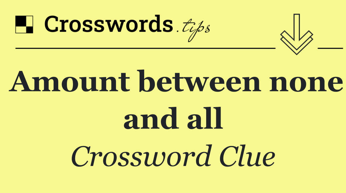 Amount between none and all