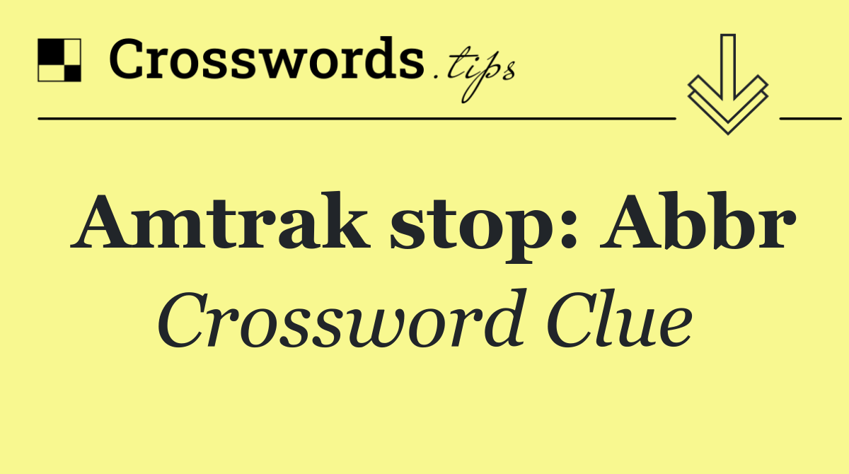 Amtrak stop: Abbr