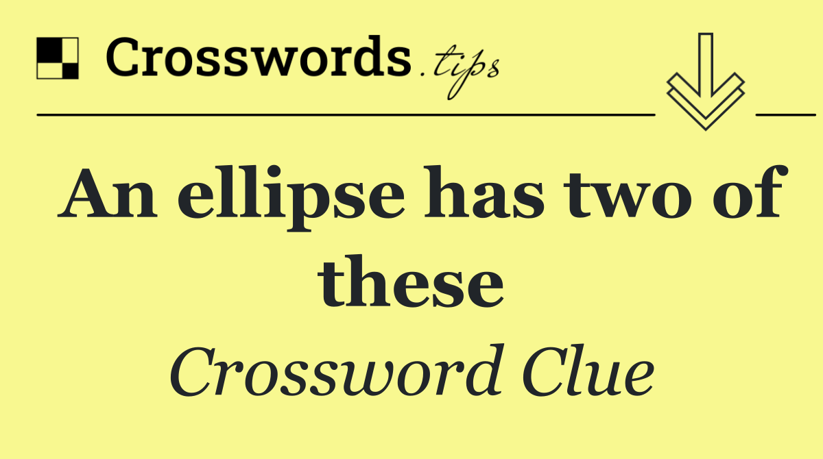 An ellipse has two of these