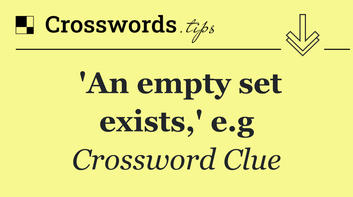 'An empty set exists,' e.g