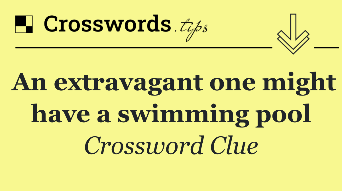 An extravagant one might have a swimming pool