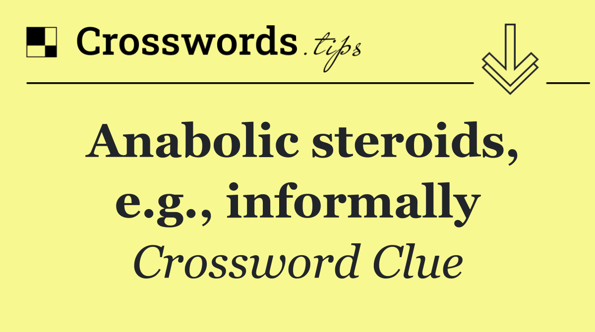 Anabolic steroids, e.g., informally